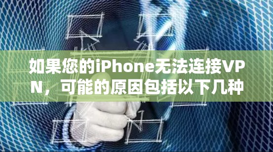 如果您的iPhone无法连接VPN，可能的原因包括以下几种情况
