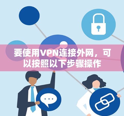 要使用VPN连接外网，可以按照以下步骤操作