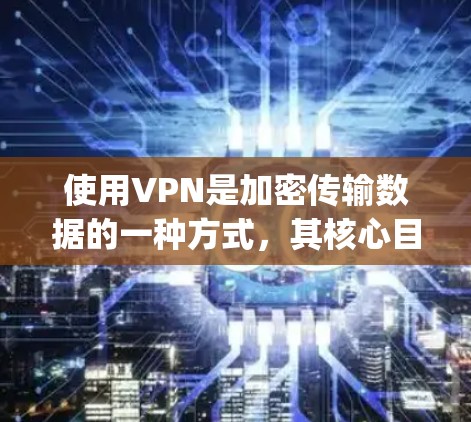 使用VPN是加密传输数据的一种方式，其核心目的是保护数据 privacy和安全性。然而，VPN的流量消耗并不是固定的，而是取决于多种因素，包括用户的具体使用场景和需求