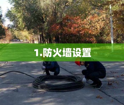 1.防火墙设置