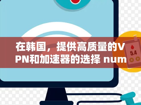 在韩国，提供高质量的VPN和加速器的选择 numerous，以下是一些推荐，帮助您找到最适合的解决方案