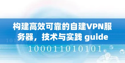 构建高效可靠的自建VPN服务器，技术与实践 guide