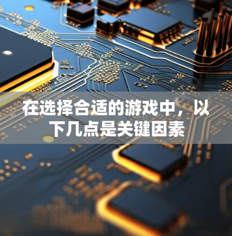 在选择合适的游戏中，以下几点是关键因素