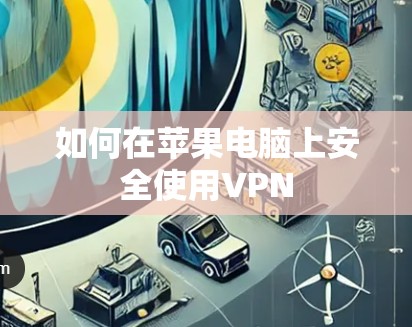 如何在苹果电脑上安全使用VPN