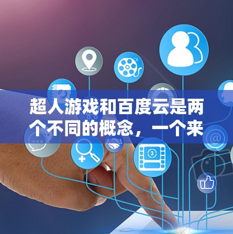 超人游戏和百度云是两个不同的概念，一个来自游戏，另一个是一个在线文件存储平台。以下是对这两个概念的详细分析