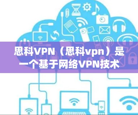 思科VPN(思科vpn)是一个基于网络VPN技术的网络服务,旨在为用户提供快速、安全的网络连接。它主要通过点对点和乘数倍速两种模式提供连接,适合不同用户的需求。以下是其主要功能和用途 思科VPN(思科vpn)是一个基于网络VPN技术的网络服务,旨在为用户提供快速、安全的网络连接。它主要通过点对点和乘数倍速两种模式提供连接,适合不同用户的需求。以下是其主要功能和用途