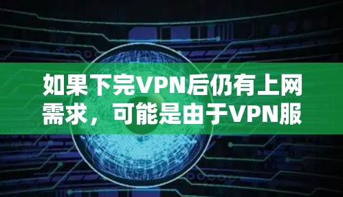 如果下完VPN后仍有上网需求,可能是由于VPN服务已经断开,或者网络环境出现了问题。以下是一些建议,帮助你解决这个问题 如果下完VPN后仍有上网需求,可能是由于VPN服务已经断开,或者网络环境出现了问题。以下是一些建议,帮助你解决这个问题