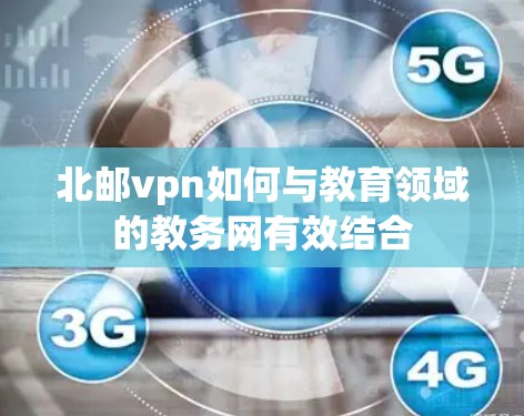北邮vpn如何与教育领域的教务网有效结合