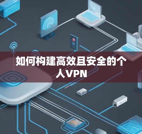 如何构建高效且安全的个人VPN 如何构建高效且安全的个人VPN