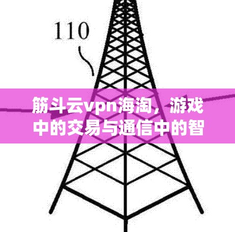 筋斗云vpn海淘,游戏中的交易与通信中的智慧 筋斗云vpn海淘,游戏中的交易与通信中的智慧