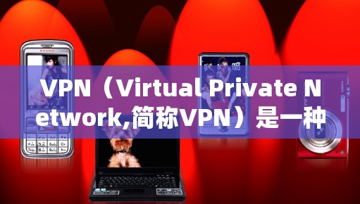 VPN（Virtual Private Network,简称VPN）是一种通过加密技术将内部网络与外部网络连接起来的网络服务。它在加密传输、数据安全和隐私保护等方面具有重要应用