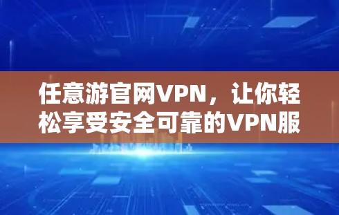 任意游官网VPN，让你轻松享受安全可靠的VPN服务