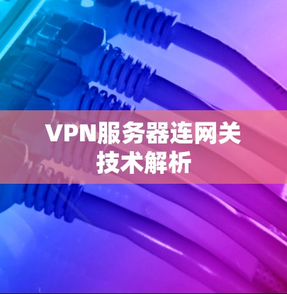 VPN服务器连网关技术解析 VPN服务器连网关技术解析