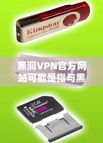 黑洞VPN官方网站可能是指与黑洞相关的一个网络服务或应用，但具体信息需要根据您提供的链接或官方渠道获取。通常，黑洞VPN或类似服务的官方网站可以通过以下方式获取