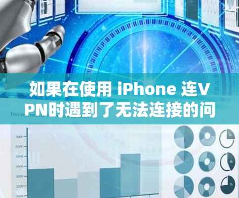 如果在使用 iPhone 连VPN时遇到了无法连接的问题，以下是一个分步指南，帮助你排查并解决可能的原因