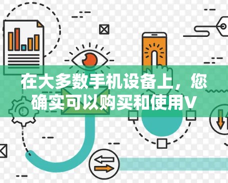 在大多数手机设备上,您确实可以购买和使用VPN服务,但具体操作和是否需要付费取决于您选择的VPN服务。以下是关于如何在手机上使用VPN的一些关键信息 在大多数手机设备上,您确实可以购买和使用VPN服务,但具体操作和是否需要付费取决于您选择的VPN服务。以下是关于如何在手机上使用VPN的一些关键信息