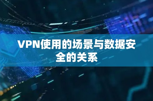 VPN使用的场景与数据安全的关系