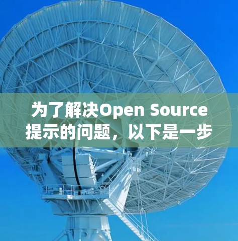 为了解决Open Source提示的问题，以下是一步步的解决方案