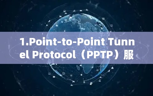 1.Point-to-Point Tunnel Protocol(PPTP)服务器地址 1.Point-to-Point Tunnel Protocol(PPTP)服务器地址