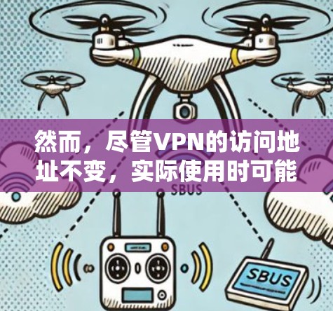 然而，尽管VPN的访问地址不变，实际使用时可能会遇到以下情况