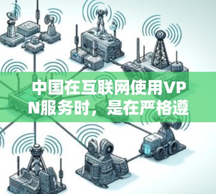 中国在互联网使用VPN服务时,是在严格遵守国家法律法规和国家政策的前提下进行的。以下是一些中国在互联网使用VPN服务时的法律保障 中国在互联网使用VPN服务时,是在严格遵守国家法律法规和国家政策的前提下进行的。以下是一些中国在互联网使用VPN服务时的法律保障