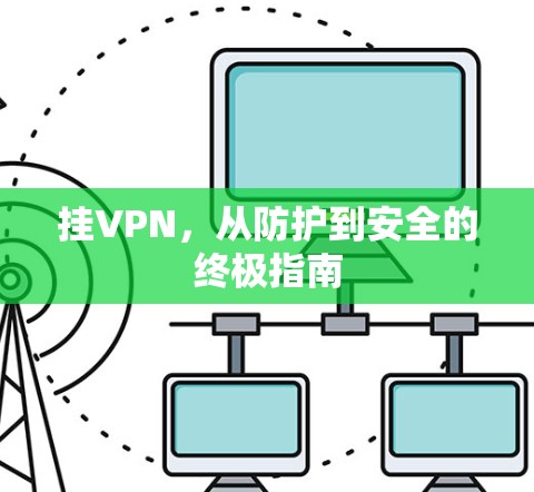 挂VPN，从防护到安全的终极指南