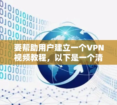 要帮助用户建立一个VPN视频教程，以下是一个清晰的分步指南，适合用户逐步构建自己的VPN视频教程