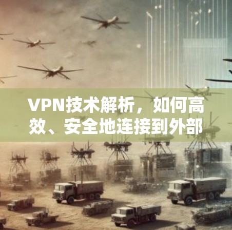 VPN技术解析，如何高效、安全地连接到外部网络