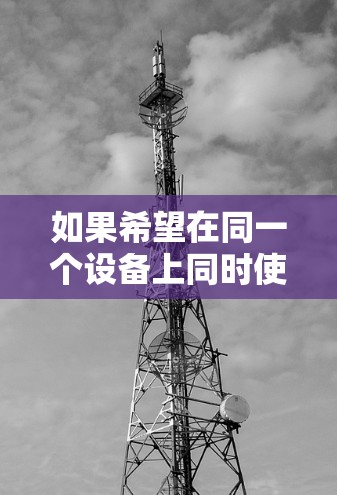 如果希望在同一个设备上同时使用两个VPN服务，可以按照以下步骤操作