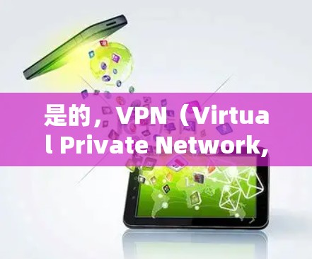 是的，VPN（Virtual Private Network,VPN）是保护数据的一层网络，其核心功能主要集中在以下几个方面