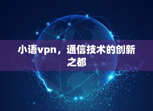 小语vpn，通信技术的创新之都