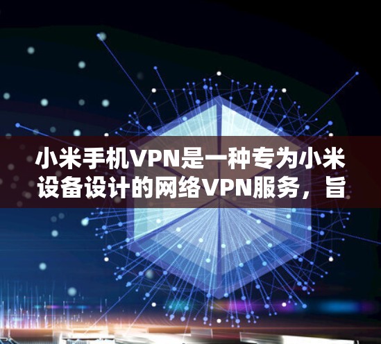 小米手机VPN是一种专为小米设备设计的网络VPN服务,旨在提供一个安全的网络连接,帮助用户在使用小米手机时保持IP地址的私密性。以下是关于小米手机VPN的详细介绍 小米手机VPN是一种专为小米设备设计的网络VPN服务,旨在提供一个安全的网络连接,帮助用户在使用小米手机时保持IP地址的私密性。以下是关于小米手机VPN的详细介绍