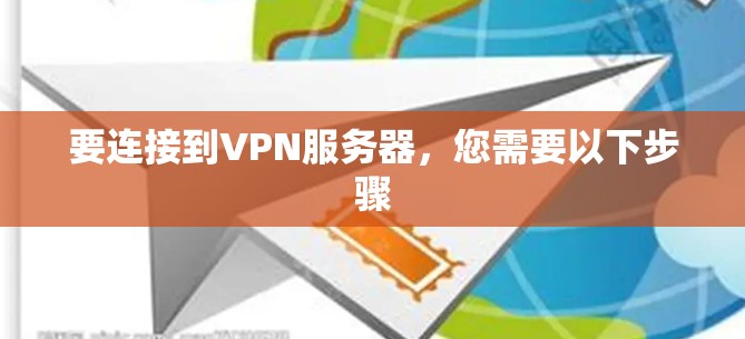 要连接到VPN服务器，您需要以下步骤