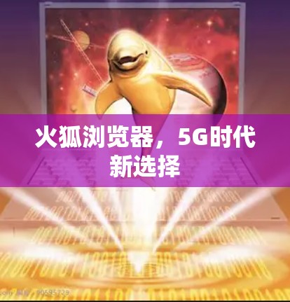 火狐浏览器,5G时代新选择 火狐浏览器,5G时代新选择