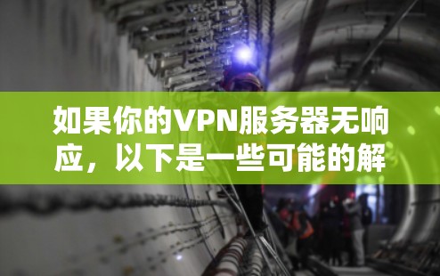 如果你的VPN服务器无响应，以下是一些可能的解决方案