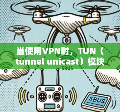 当使用VPN时，TUN（tunnel unicast）模块丢失通常是指VPN软件无法正常接收IP地址，导致连接失败或网络中断。以下是可能的原因和解决方法