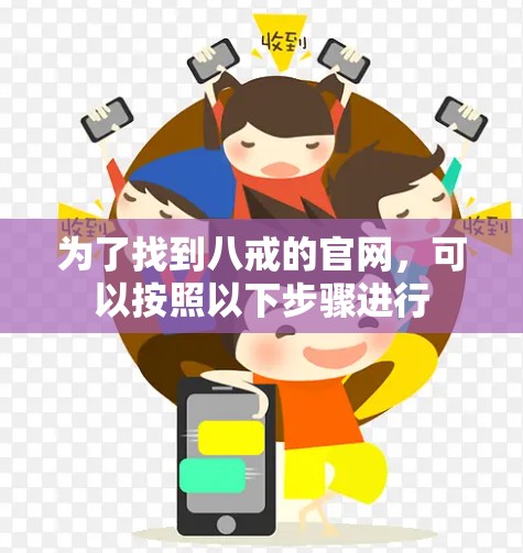 为了找到八戒的官网，可以按照以下步骤进行