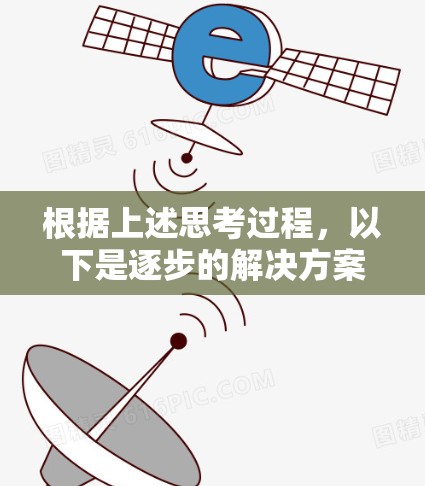 根据上述思考过程，以下是逐步的解决方案
