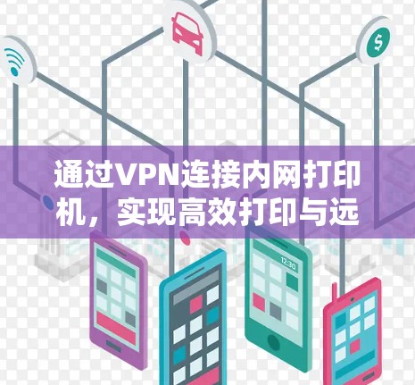 通过VPN连接内网打印机，实现高效打印与远程协作