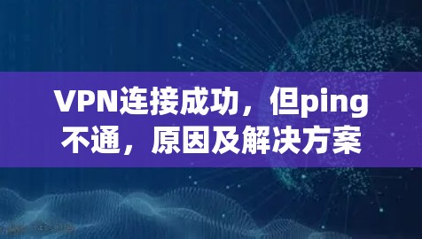 VPN连接成功，但ping不通，原因及解决方案