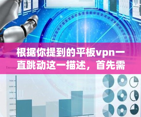 根据你提到的平板vpn一直跳动这一描述，首先需要明确平板vpn具体指的是什么。可能是一个软件、工具、网站或者其他应用程序。以下是一些可能的解释和解决方案