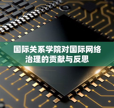 国际关系学院对国际网络治理的贡献与反思