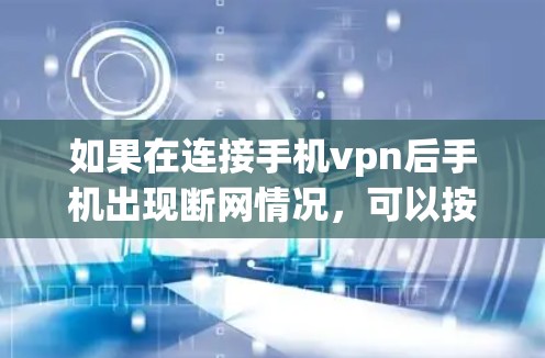 如果在连接手机vpn后手机出现断网情况,可以按照以下步骤进行排查和解决 如果在连接手机vpn后手机出现断网情况,可以按照以下步骤进行排查和解决