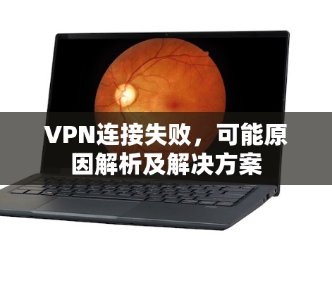 VPN连接失败，可能原因解析及解决方案