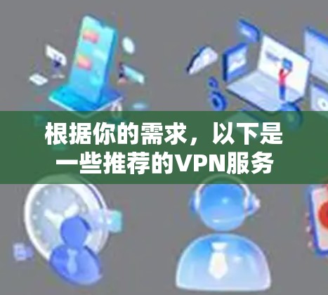 根据你的需求，以下是一些推荐的VPN服务