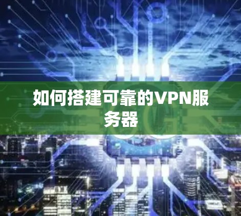 如何搭建可靠的VPN服务器