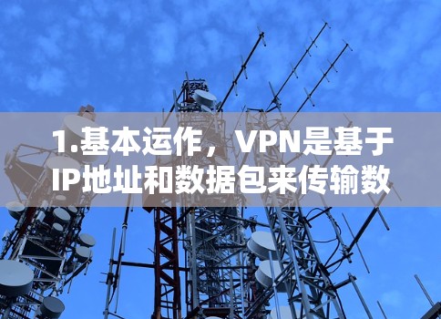 1.基本运作，VPN是基于IP地址和数据包来传输数据的，通常需要用户订阅服务才能使用。用户需要支付订阅费用才能开始使用VPN