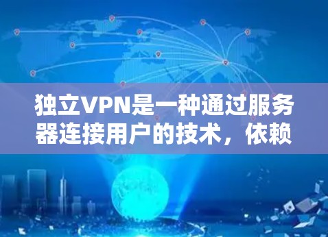独立VPN是一种通过服务器连接用户的技术，依赖于加密技术确保数据安全。以下是详细介绍