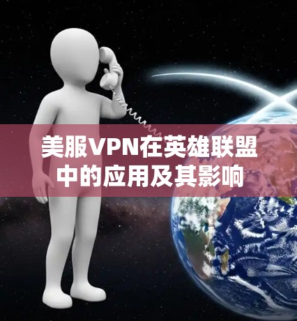 美服VPN在英雄联盟中的应用及其影响 美服VPN在英雄联盟中的应用及其影响