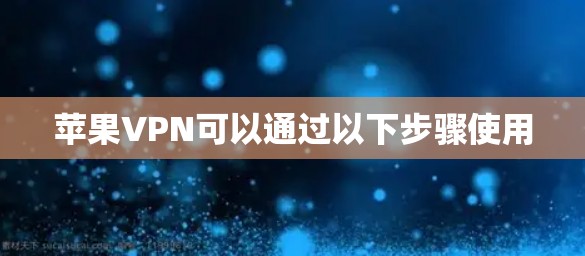 苹果VPN可以通过以下步骤使用